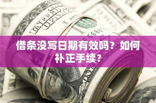 北京借条没写日期有效吗？如何补正手续？