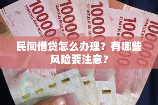 北京民间借贷怎么办理？有哪些风险要注意？
