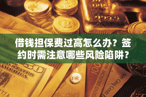 北京借钱担保费过高怎么办？签约时需注意哪些风险陷阱？