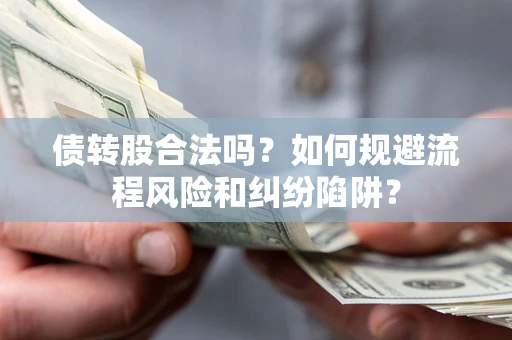 北京债转股合法吗？如何规避流程风险和纠纷陷阱？