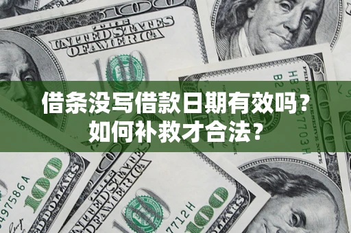 北京借条没写借款日期有效吗？如何补救才合法？
