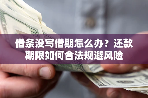 北京借条没写借期怎么办？还款期限如何合法规避风险