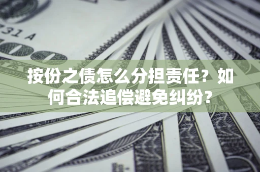 北京按份之债怎么分担责任？如何合法追偿避免纠纷？